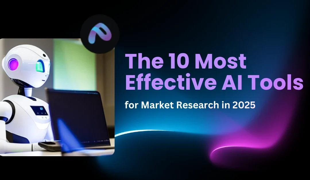 The Most Effective AI Tools for Market Research: A 2025 Guide  