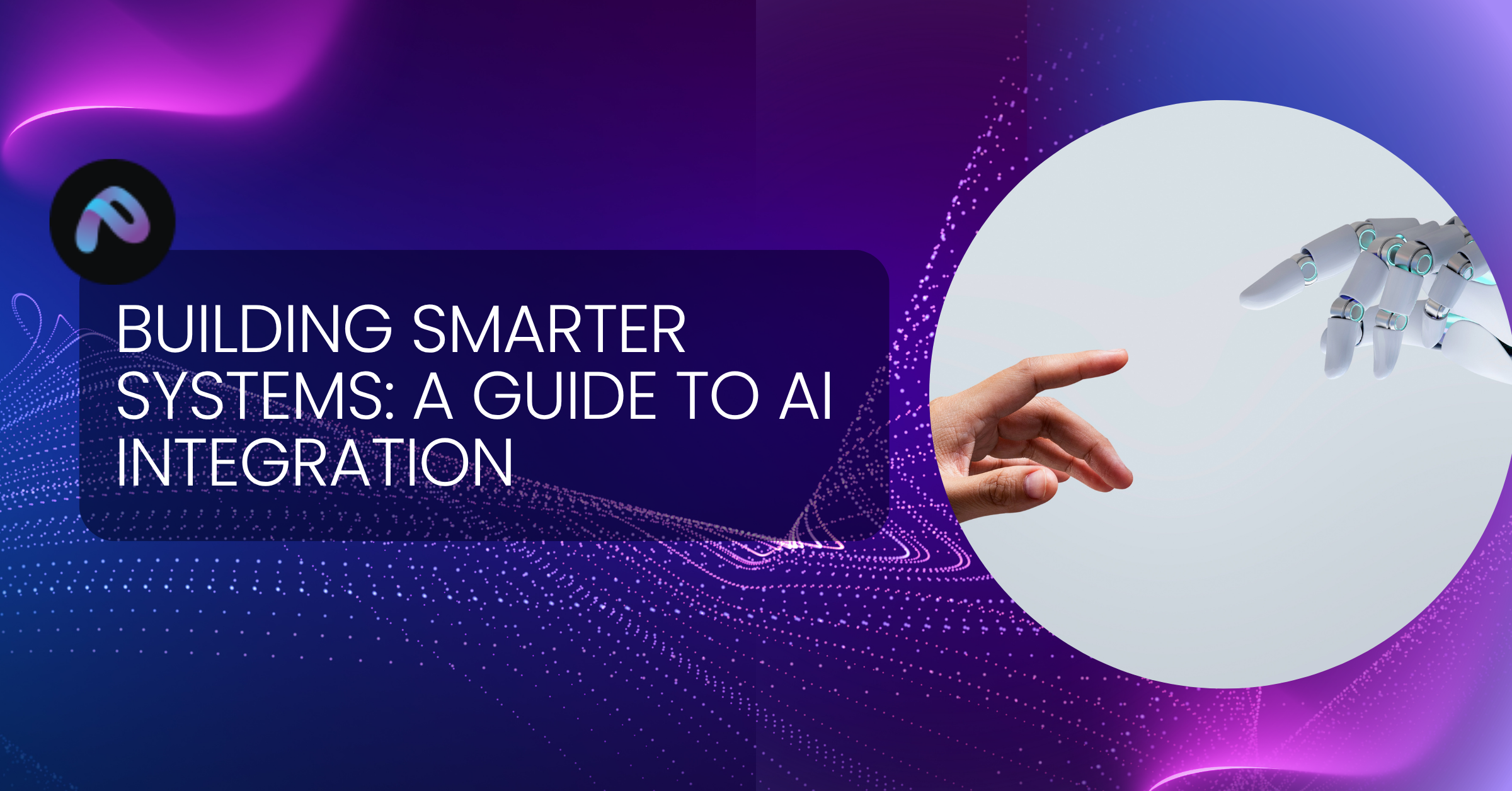 Building Smarter Systems: A Guide to AI Integration