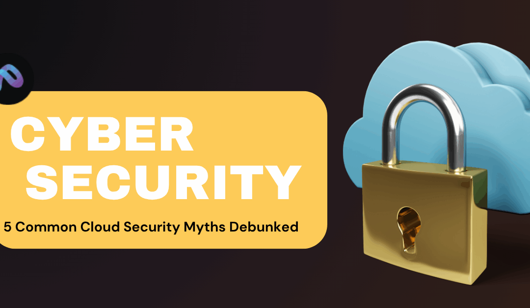 5 Common Cloud Security Myths Debunked  