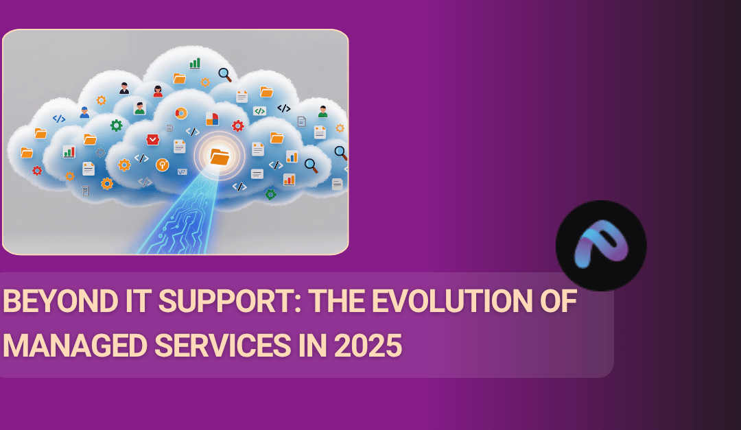 Beyond IT Support: The Evolution of Managed Services in 2025