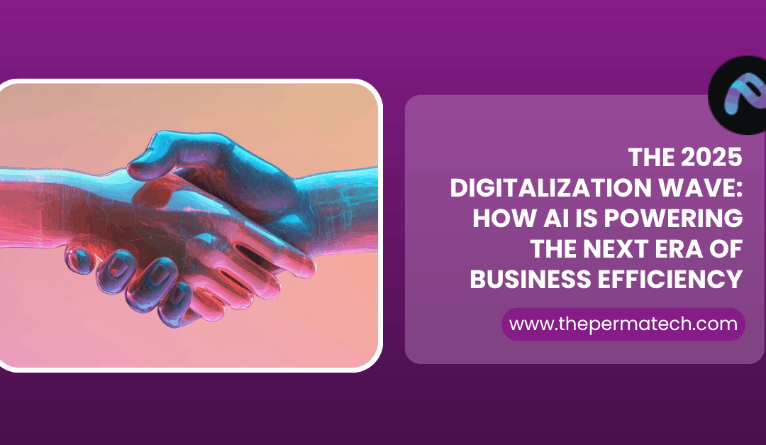 The 2025 Digitalization Wave: How AI Is Powering the Next Era of Business Efficiency
