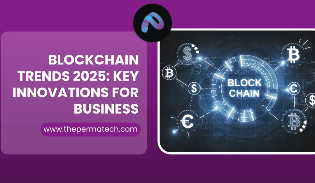 Blockchain Trends 2025: The Latest Innovations Businesses Can’t Ignore  