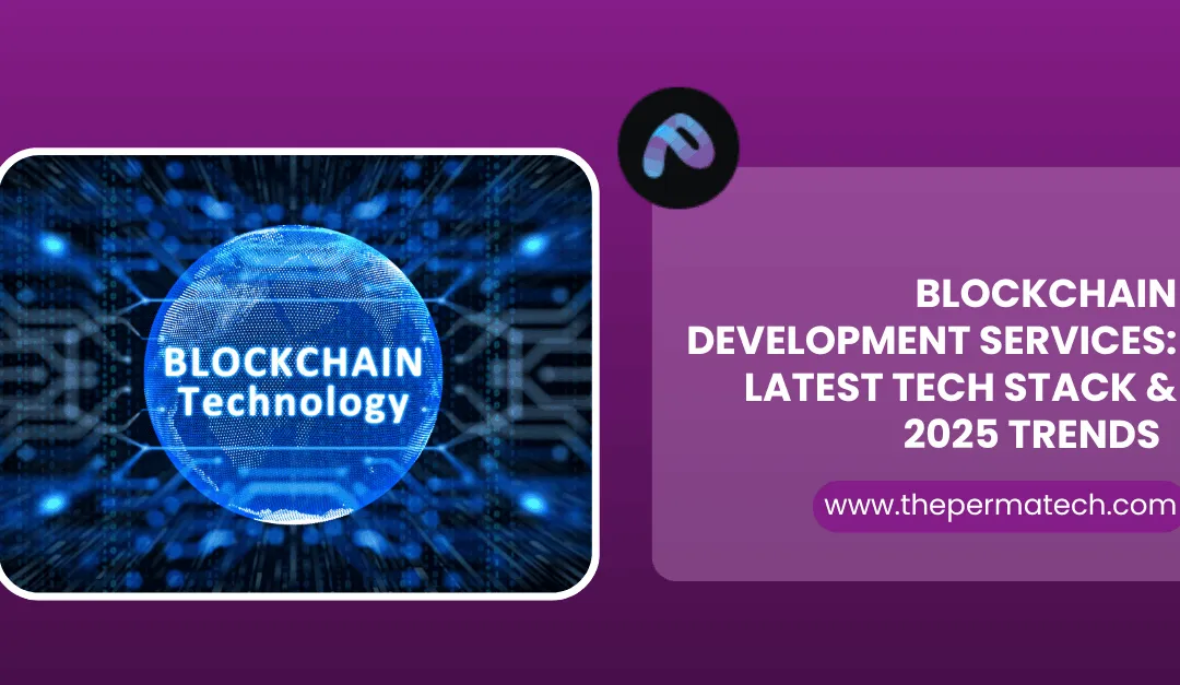 Blockchain Development Services: Latest Tech Stack & 2025 Trends  