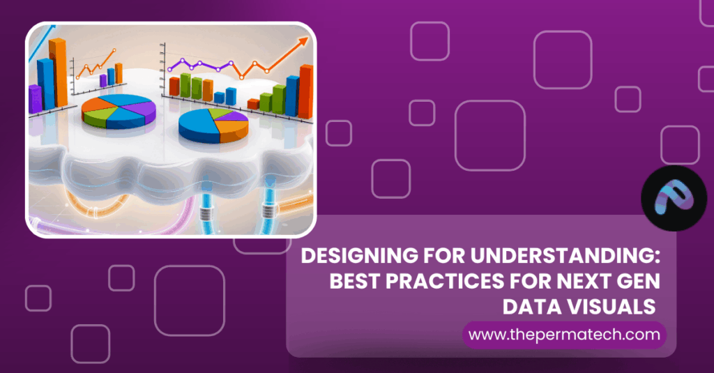Designing for Understanding: Best Practices for Next Gen Data Visuals  