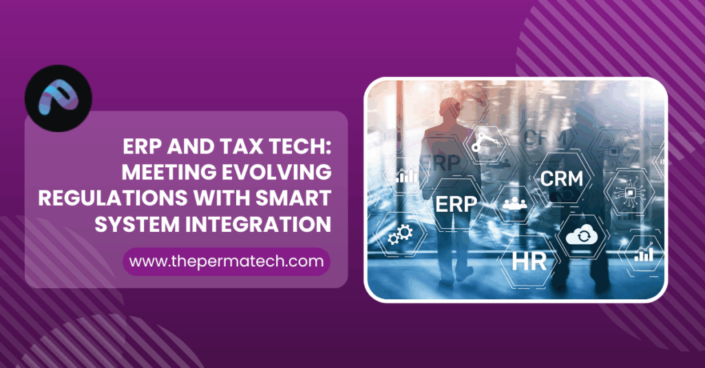 ERP and Tax Tech: Meeting Evolving Regulations with Smart System Integration  