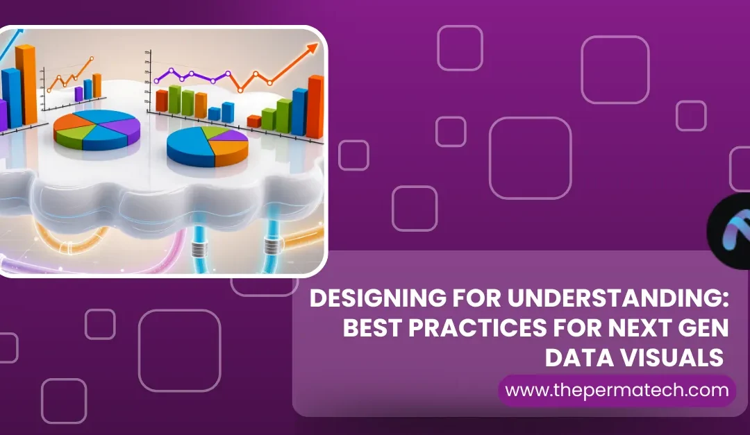 Designing for Understanding: Best Practices for Next Gen Data Visuals  