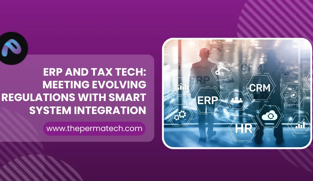 ERP and Tax Tech: Meeting Evolving Regulations with Smart System Integration  