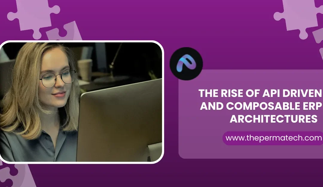 From Legacy to Modular: The Rise of API Driven and Composable ERP Architectures  