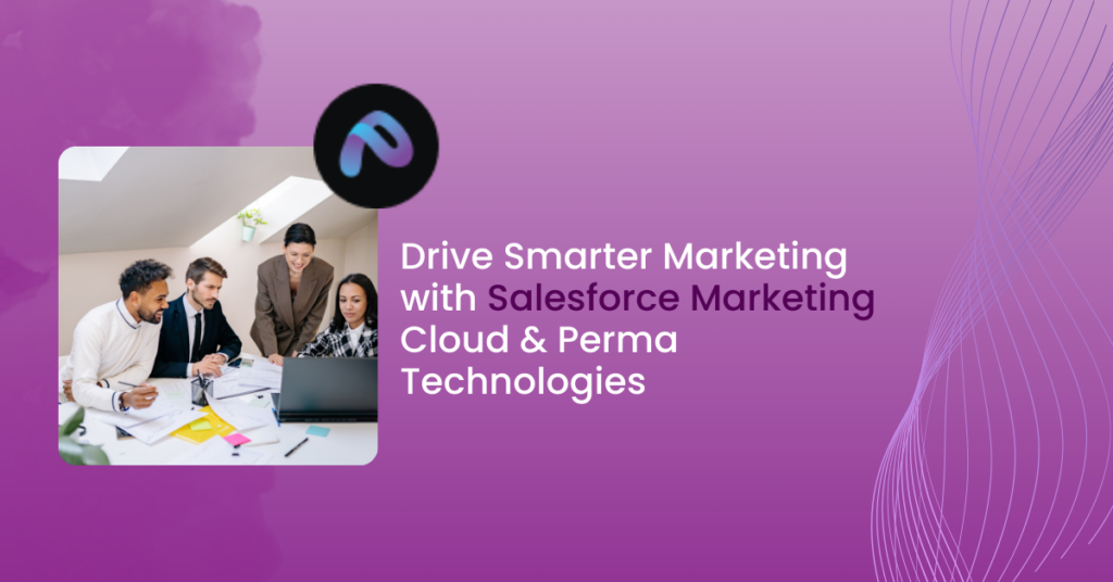 Drive Smarter Marketing with Salesforce Marketing Cloud & Perma Technologies