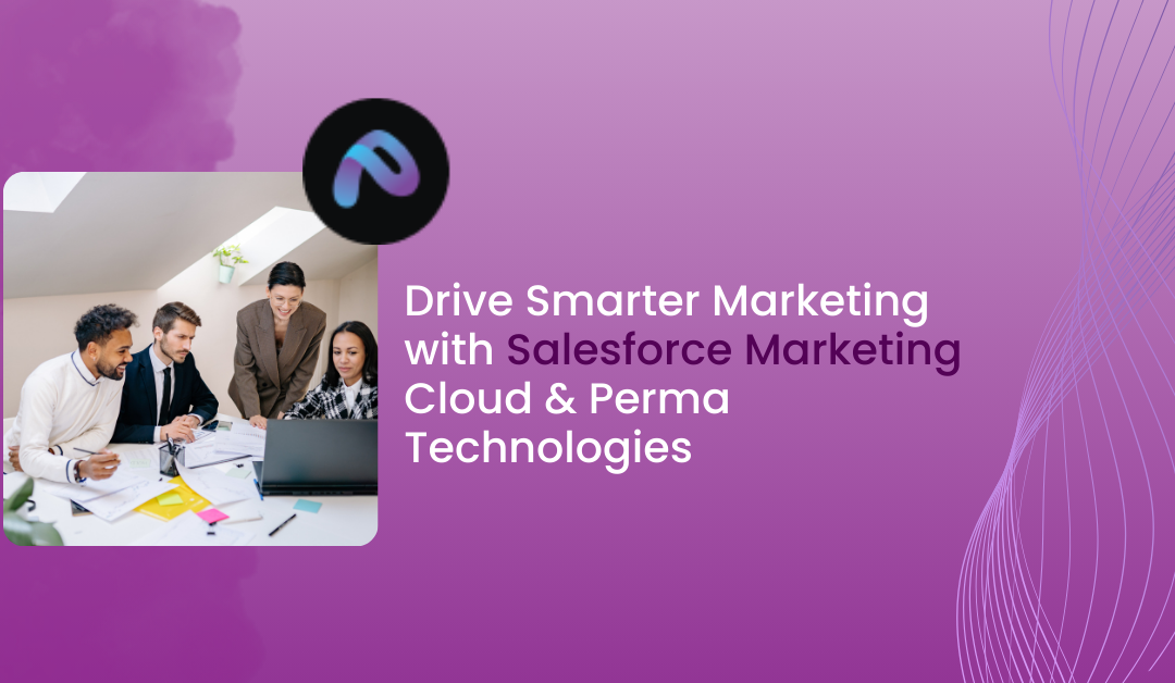 Drive Smarter Marketing with Salesforce Marketing Cloud & Perma Technologies