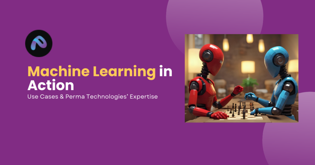 Machine Learning in Action: Use Cases & Perma Technologies’ Expertise