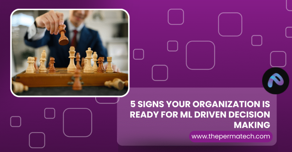 5 Signs Your Organization Is Ready for ML Driven Decision Making  
