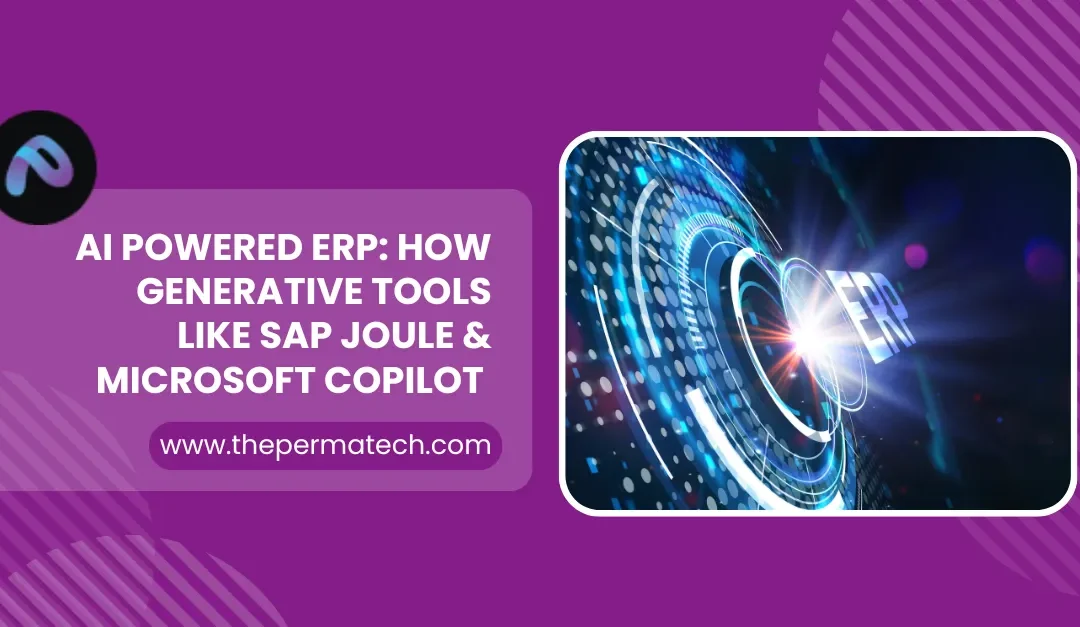 AI Powered ERP: How Generative Tools Like SAP Joule & Microsoft Copilot Are Reshaping Business Operations