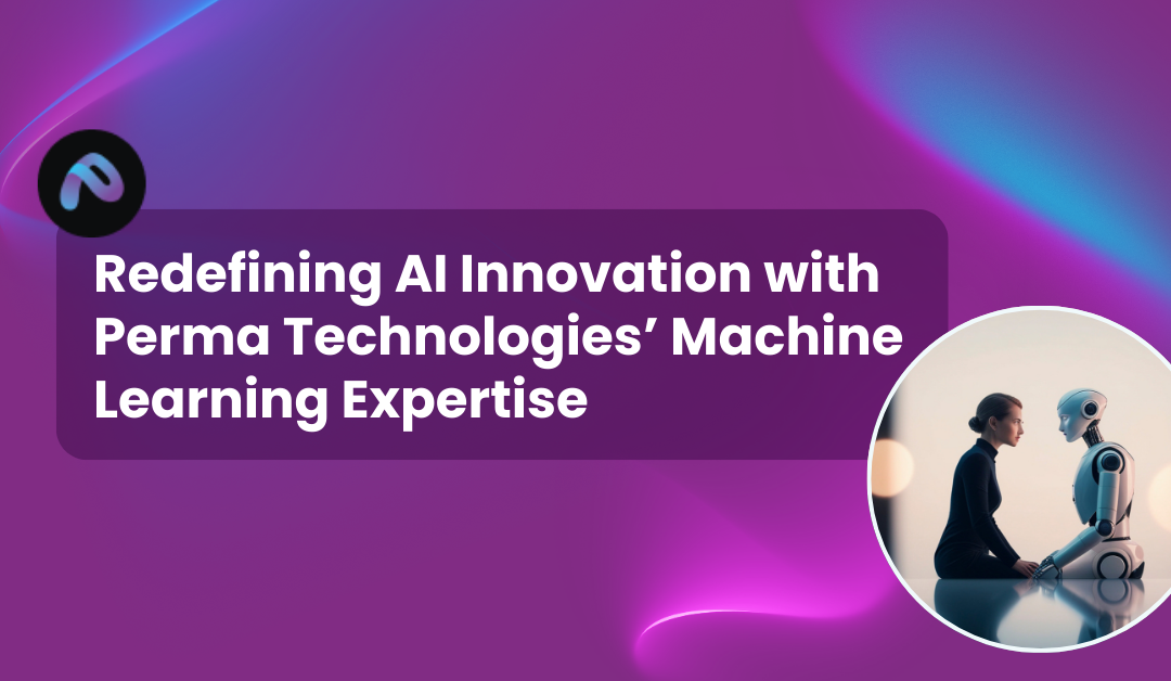 Redefining AI Innovation with Perma Technologies’ Machine Learning Expertise
