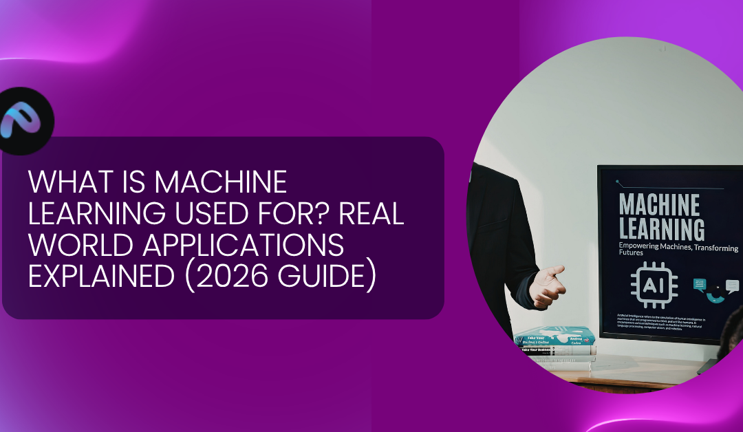 What Is Machine Learning Used For? Real World Applications Explained (2026 Guide) 