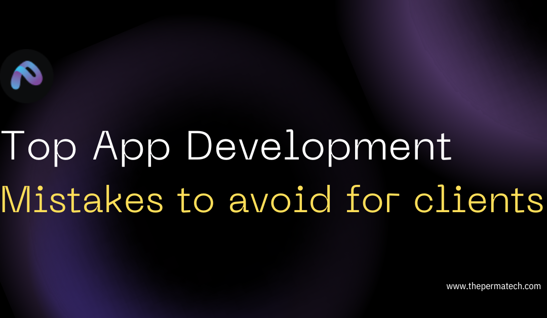 Avoiding the Top Mistakes in App Development: A Guide for Clients