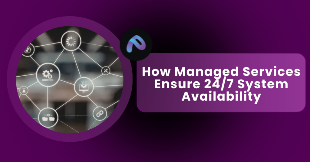 How Managed Services Help You Achieve 24/7 System Availability and Reliability