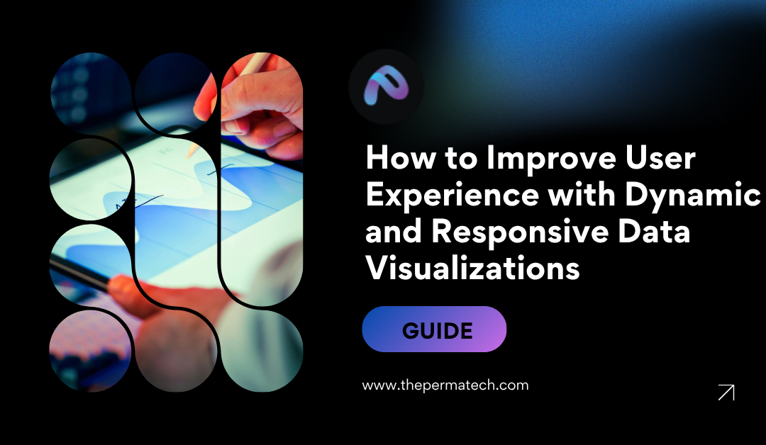 How to Improve User Experience with Dynamic and Responsive Data Visualizations