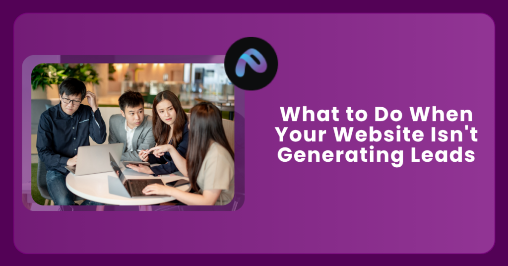 What to Do When Your Website Isn’t Generating Leads: Strategies for Conversion